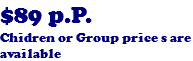 $89 p.P. Chidren or Group price s are available