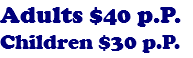 Adults $40 p.P. Children $30 p.P. 